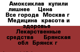 Амоксиклав, купили лишнее  › Цена ­ 350 - Все города, Москва г. Медицина, красота и здоровье » Лекарственные средства   . Брянская обл.,Брянск г.